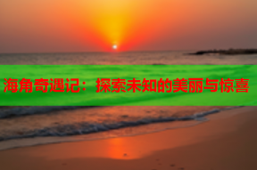 海角奇遇记：探索未知的美丽与惊喜