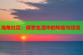 海角社区：探索生活中的秘密与惊喜