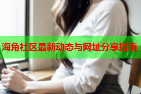 海角社区最新动态与网址分享指南