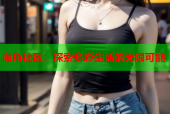 海角社区：探索多彩生活的无限可能