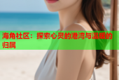 海角社区：探索心灵的港湾与温暖的归属