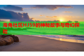 海角社区HJ59的神秘故事与奇幻探险