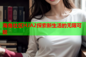 海角社区HJA2探索新生活的无限可能