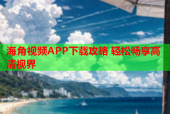 海角视频APP下载攻略 轻松畅享高清视界