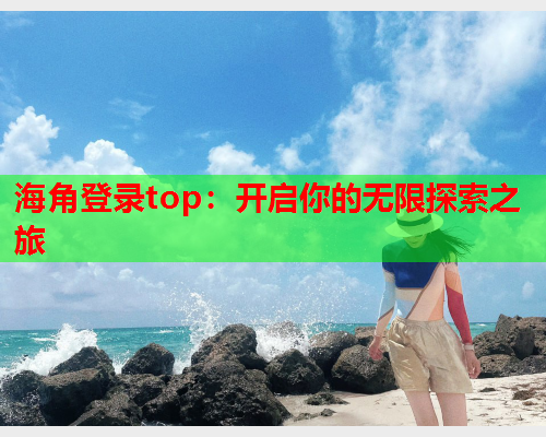 海角登录top：开启你的无限探索之旅  第1张