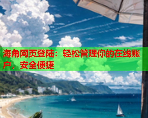 海角网页登陆：轻松管理你的在线账户，安全便捷  第1张